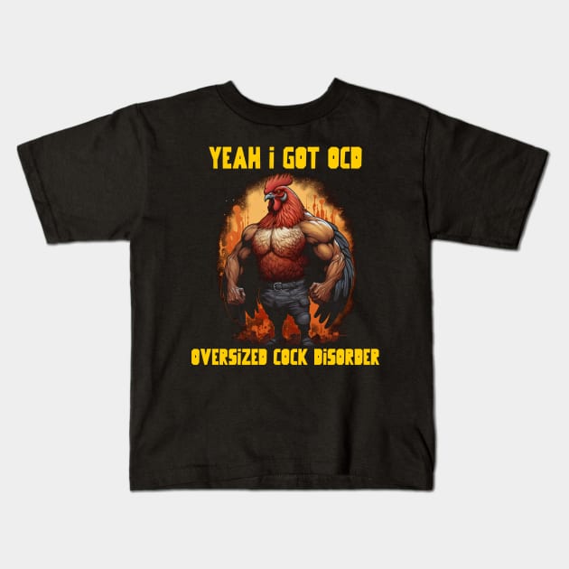 Yeah I got OCD, oversized cock disorder Kids T-Shirt by Popstarbowser